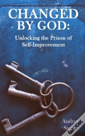 Changed By God: Unlocking The Prison Of