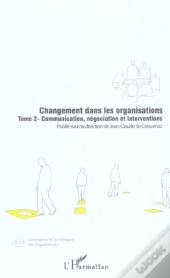 Changement Dans Les Organisations T.2 ; Communication, Negociation Et Interventions