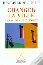 Changer La Ville : Pour Une Nouvelle Urbanité