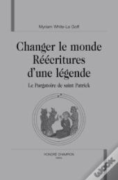 Changer Le Monde : Réécritures D'Une Légende ; Le Purgatoire De Saint Patrick