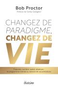 Changez De Paradigme, Changez De Vie : Finances, Carrière, Santé, Relations : Le Programme Mental Au