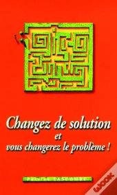 Changez De Solution Et Vous Changerez Le Probleme