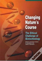 Changing Nature'S Course Â€“ The Ethical Challenge Of Biotechnology