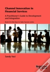 Channel Innovation In Financial Services: A Practitioner'S Guide To Development And Integration