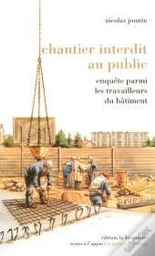 Chantier Interdit Au Public ; Enquête Parmi Les Travailleurs Du Bâtiment