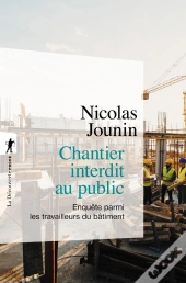 Chantier Interdit Au Public ; Enquête Parmi Les Travailleurs Du Bâtiment