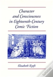 Character And Consciousness In Eighteenth-Century Comic Fiction