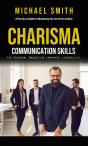 Charisma: A Practical Guide To Mastering The Art Of Irresistibly (Communication Skills For Personal Magnetism, Improved Likeability) - Preview