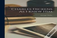 Charles Dickens As I Knew Him