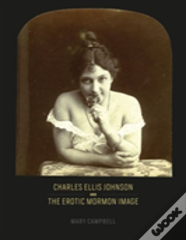 Charles Ellis Johnson And The Erotic Mormon Image