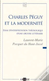 Charles Péguy Et La Modernité ; Essai D'Interprétation Théologique D'Une Oeuvre Littéraire