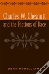 Charles W. Chesnutt And The Fictions Of Race
