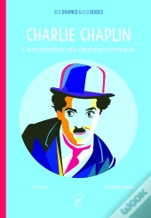 Charlie Chaplin ; L'Enchanteur Du Cinéma Comique