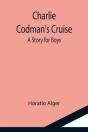 Charlie Codman'S Cruise; A Story For Boys - Preview
