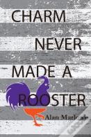 Charm Never Made A Rooster