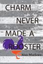 Charm Never Made A Rooster - Preview