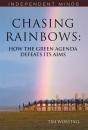 Chasing Rainbows : How The Green Agenda Defeats Its Aims - Preview