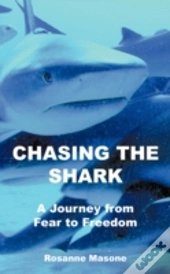 Chasing The Shark: A Journey From Fear T
