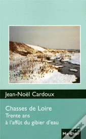 Chasses De Loire ; Trente Ans À L'Affût Du Gibier D'Eau