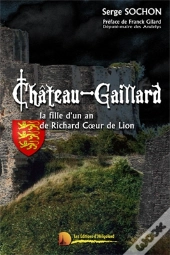 Château-Gaillard ; La Fille D'Un An De Richard Coeur De Lion