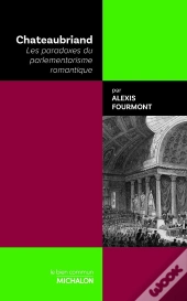 Chateaubriand : Les Paradoxes Du Parlementarisme Romantique