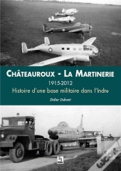 Châteauroux ; La Martinerie 1915-2012 Histoire D'Une Base Militaire Dans L'Indre