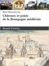Châteaux Et Palais De La Bourgogne Médiévale . Recueil D'Articles