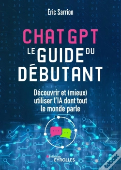 Capa do artigo Chatgpt : Le Guide Du Débutant : Découvrir Et (Mieux) Utiliser L'Ia Dont Tout Le Monde Parle