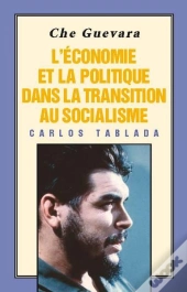 Che Guevara : L'Economie Et La Politique Dans La Transition Au Socialisme