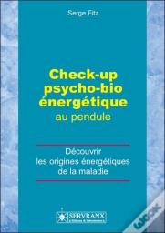 Check-Up Psycho-Bio Énergétique Au Pendule ; Découvrir Les Origines Énergétiques De La Maladie