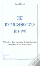 Chef D'Etablissement Sncf ; 1953-1993 ; Memoires D'Un Cheminot De L'Exploitation