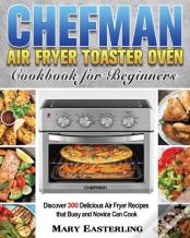 Chefman Air Fryer Toaster Oven Cookbook For Beginners