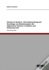 Chemie Im Kontext - Eine Untersuchung Auf Grundlage Von Basiskonzepten Der Allgemeinen Chemie In Studium Und Schulunterricht