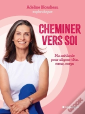 Cheminer Vers Soi : Ma Méthode Pour Aligner Tête, Coeur, Corps