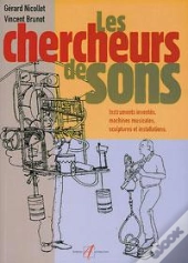 Chercheurs De Sons ; Instruments Inventes, Machines Musicales, Sculptures Et Installations