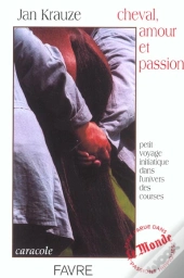 Cheval, Amour Et Passion ; Petit Voyage Initiatique Dans L'Univers Des Courses