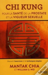 Chi Kung Pour La Santé De La Prostate Et La Vigueur Sexuelle ; Manuel D'Exercices Et De Techniques Simples