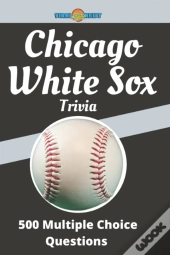 Chicago White Sox Trivia 500 Multiple Choice Questions