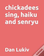 Chickadees Sing, Haiku And Senryu