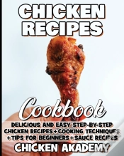 Capa do artigo Chicken Recipes Cookbook - Delicious And Easy Step-By-Step Chicken Recipes + Cooking Techniques + Tips For Beginners + Sauce Recipes + Cocking Methods + Tips And Tricks