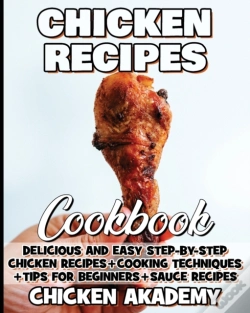Capa do artigo Chicken Recipes Cookbook - Delicious And Easy Step-By-Step Chicken Recipes + Cooking Techniques + Tips For Beginners + Sauce Recipes + Cocking Methods + Tips And Tricks