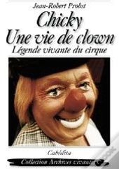 Chicky, Une Vie De Clown ; Légende Vivante Du Cirque
