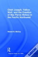 Chief Joseph, Yellow Wolf And The Creation Of Nez Perce History In The Pacific Northwest