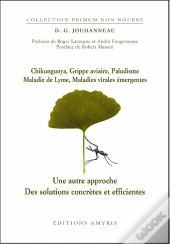 Chikungunya, Grippe Aviaire, Paludisme, Maladie De Lyme, Maladies Virales Émergentes ; Une Autre Approche ; Des Solutions Concrètes Et Efficientes