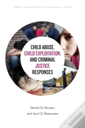 Child Abuse, Child Exploitation, And Criminal Justice Responses