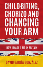 Child-Biting, Chorizo And Chancing Your Arm - How I Made It Big In Britain - Preview