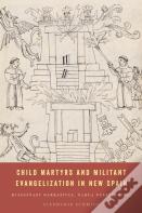 Child Martyrs And Militant Evangelization In New Spain