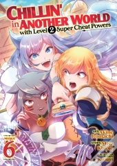Chillin' In Another World With Level 2 Super Cheat Powers (Manga) Vol. 6