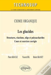 Chimie Organique ; Les Glucides ; Structures, Réactions, Oligo & Polysaccharose ; Cours Et Exercices Corrigés
