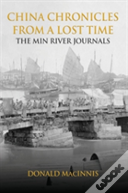China Chronicles From A Lost Time: The Min River Journals